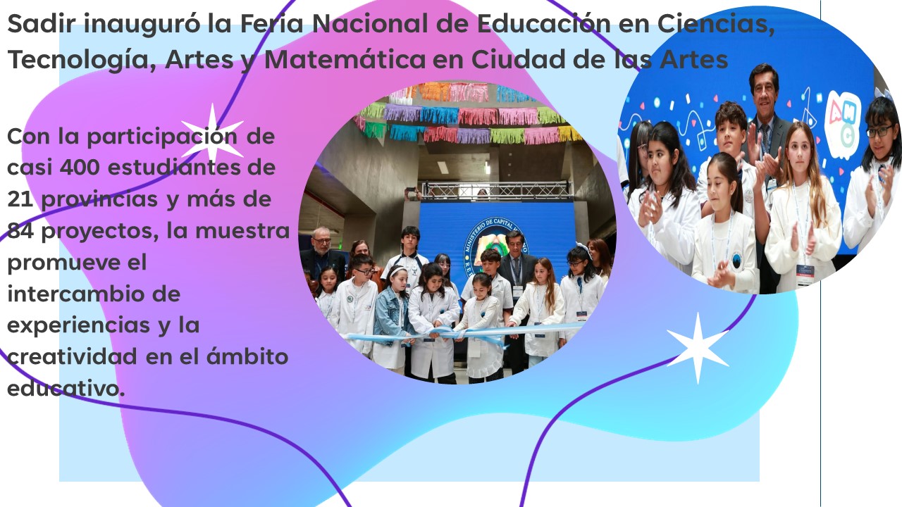 Histórico. Sadir inauguró la Feria Nacional de Educación en Ciencias, Tecnología, Artes y Matemática en Ciudad de las Artes