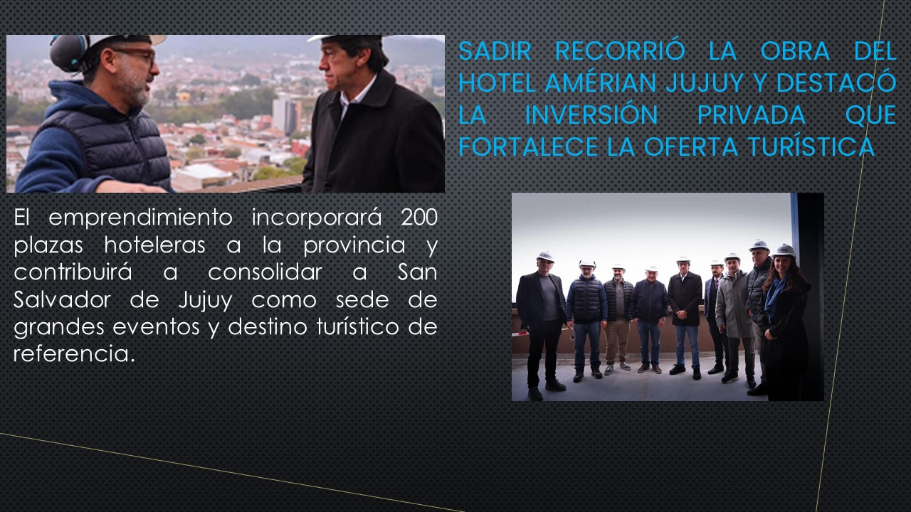 Sadir recorrió la obra del hotel Amérian Jujuy y destacó la inversión privada que fortalece la oferta turística