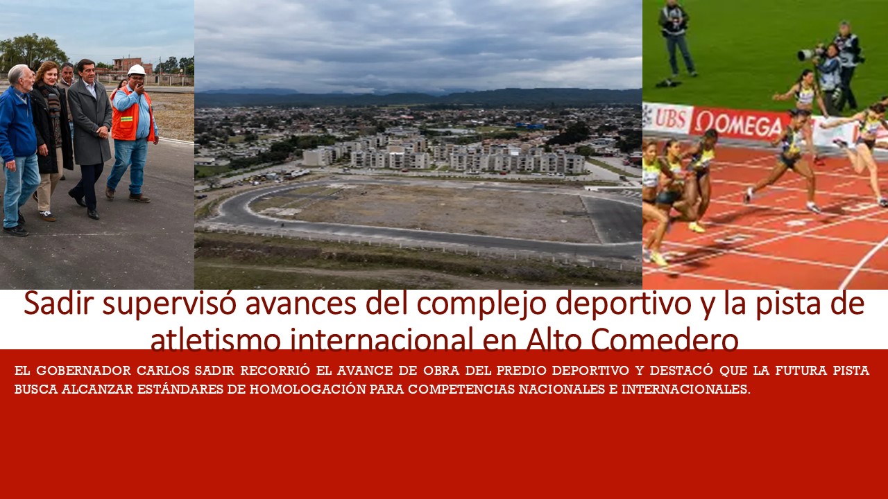 Sadir supervisó avances del complejo deportivo y la pista de atletismo internacional en Alto Comedero